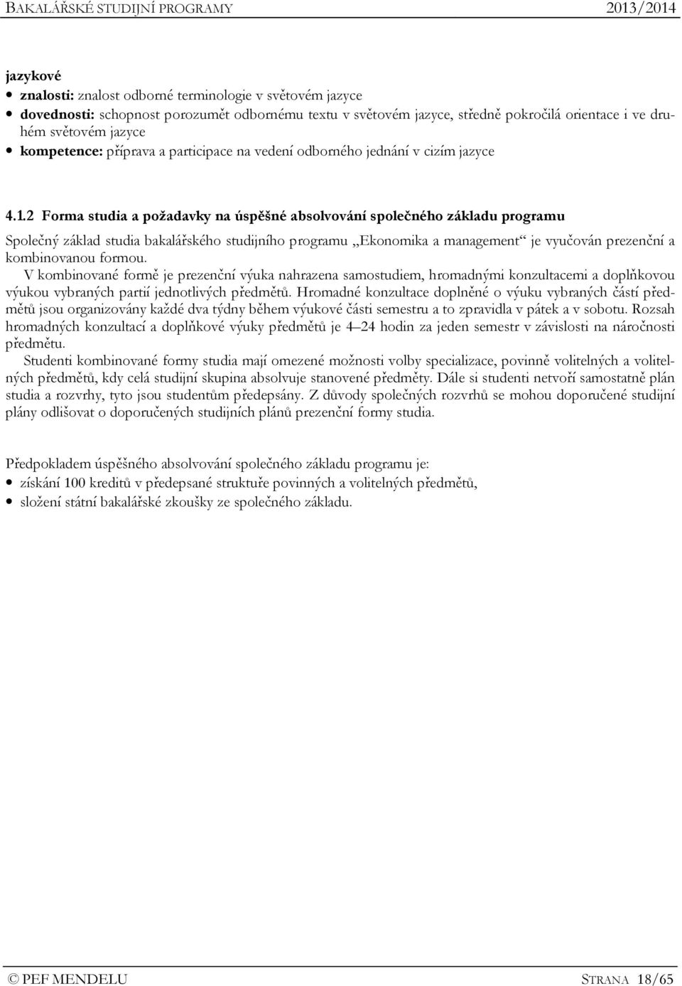 2 Forma studia a požadavky na úspěšné absolvování společného základu programu Společný základ studia bakalářského studijního programu Ekonomika a management je vyučován prezenční a kombinovanou