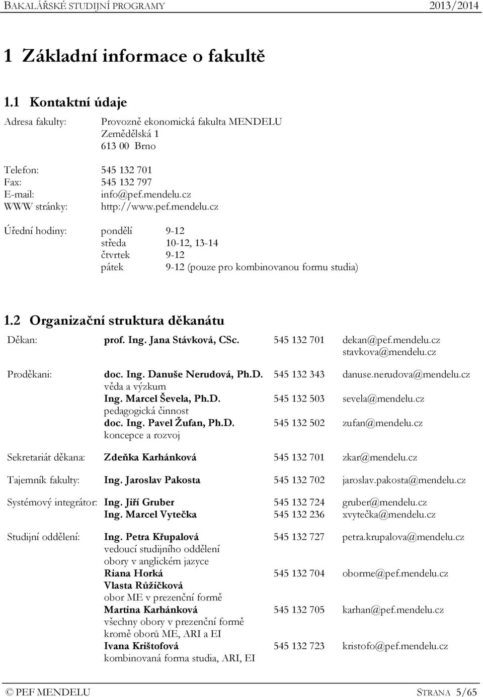 Ing. Jana Stávková, CSc. 545 132 701 dekan@pef.mendelu.cz stavkova@mendelu.cz Proděkani: doc. Ing. Danuše Nerudová, Ph.D. věda a výzkum Ing. Marcel Ševela, Ph.D. pedagogická činnost doc. Ing. Pavel Žufan, Ph.