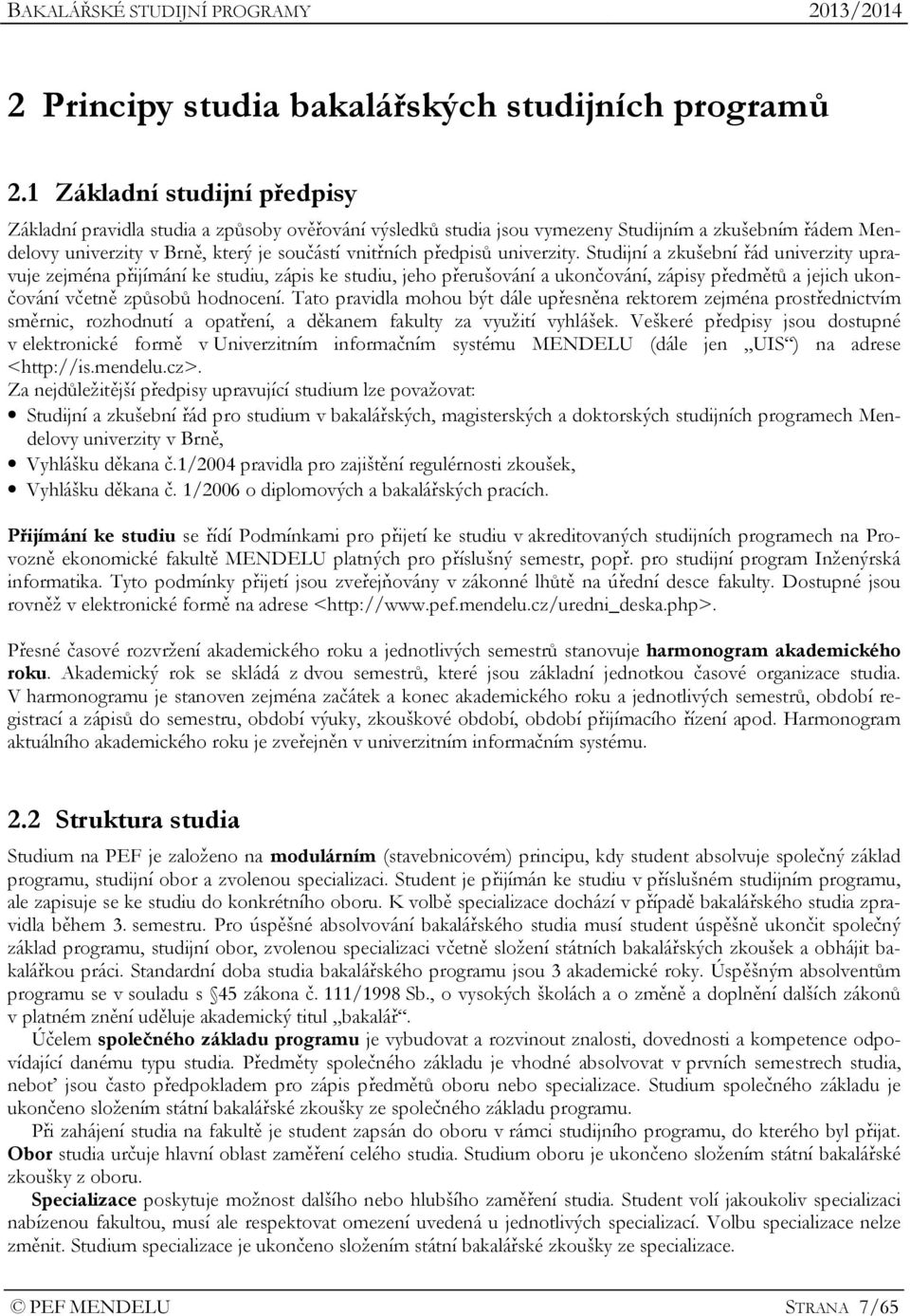 univerzity. Studijní a zkušební řád univerzity upravuje zejména přijímání ke studiu, zápis ke studiu, jeho přerušování a ukončování, zápisy předmětů a jejich ukončování včetně způsobů hodnocení.
