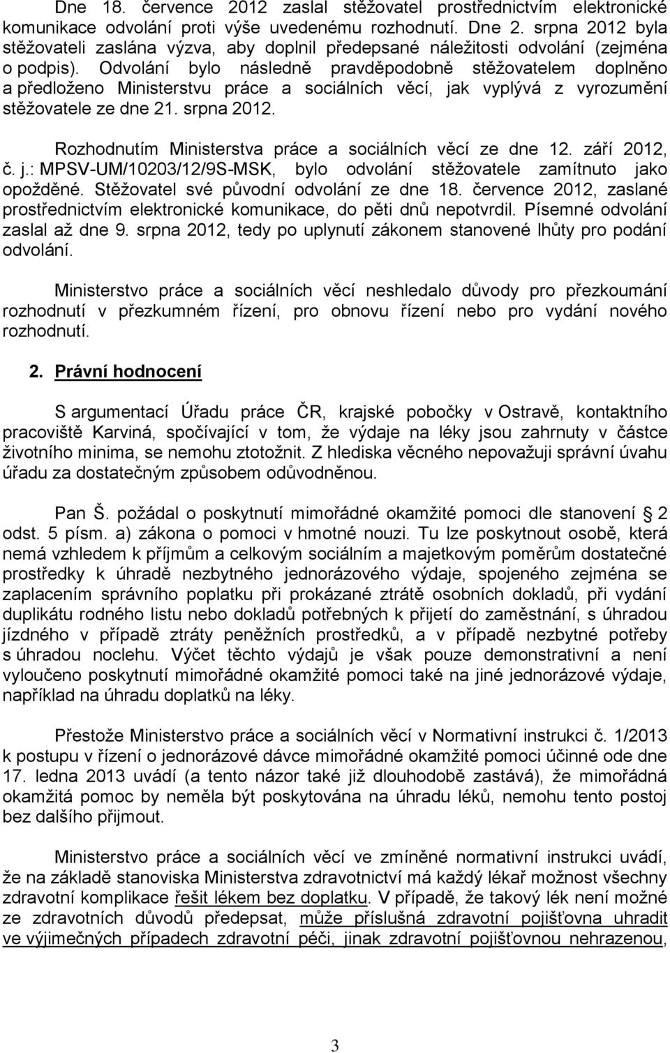 Odvolání bylo následně pravděpodobně stěžovatelem doplněno a předloženo Ministerstvu práce a sociálních věcí, jak vyplývá z vyrozumění stěžovatele ze dne 21. srpna 2012.