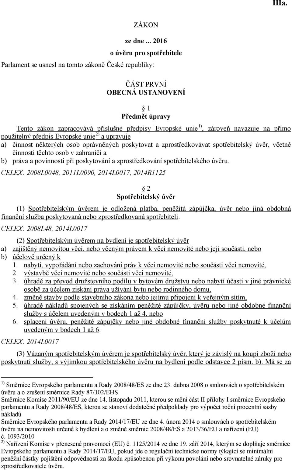 zároveň navazuje na přímo použitelný předpis Evropské unie 2) a upravuje a) činnost některých osob oprávněných poskytovat a zprostředkovávat spotřebitelský úvěr, včetně činnosti těchto osob v