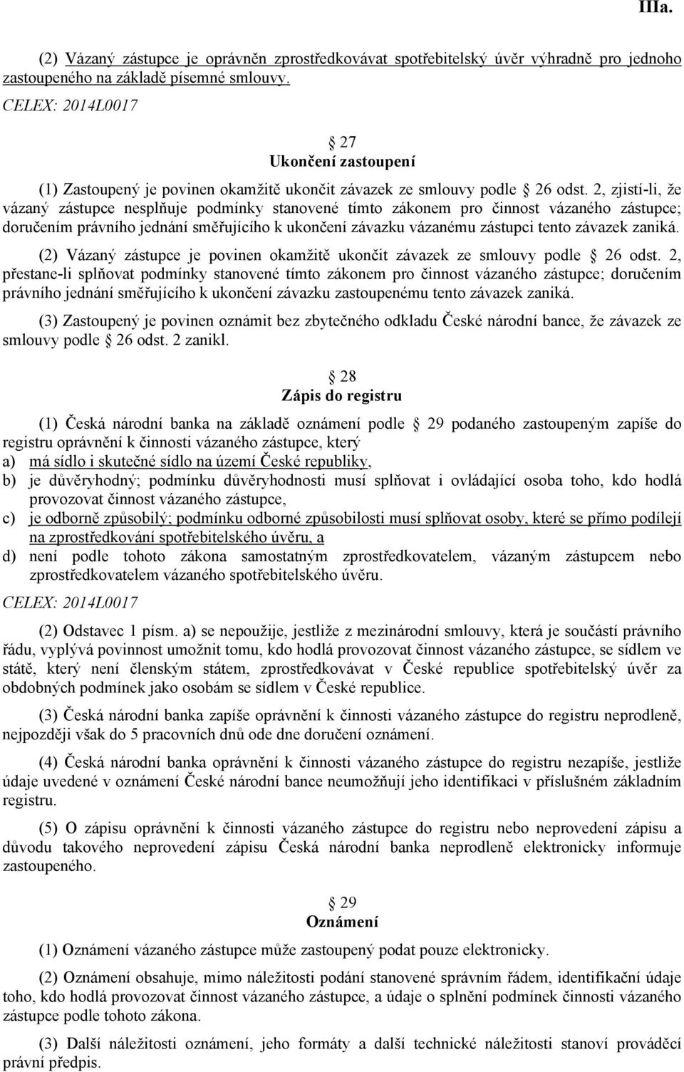 2, zjistí-li, že vázaný zástupce nesplňuje podmínky stanovené tímto zákonem pro činnost vázaného zástupce; doručením právního jednání směřujícího k ukončení závazku vázanému zástupci tento závazek