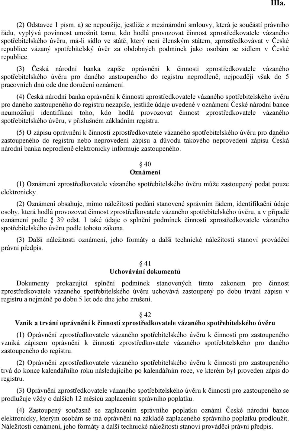 sídlo ve státě, který není členským státem, zprostředkovávat v České republice vázaný spotřebitelský úvěr za obdobných podmínek jako osobám se sídlem v České republice.