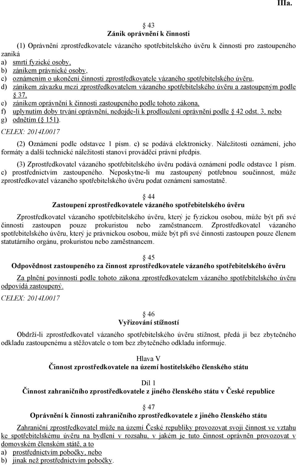 zastoupeného podle tohoto zákona, f) uplynutím doby trvání oprávnění, nedojde-li k prodloužení oprávnění podle 42 odst. 3, nebo g) odnětím ( 151). (2) Oznámení podle odstavce 1 písm.