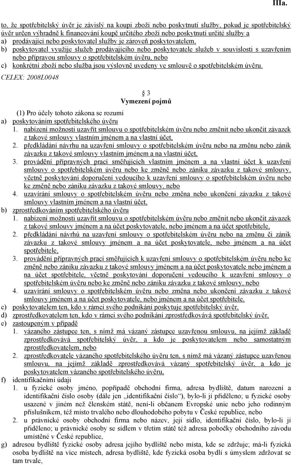 spotřebitelském úvěru, nebo c) konkrétní zboží nebo služba jsou výslovně uvedeny ve smlouvě o spotřebitelském úvěru.
