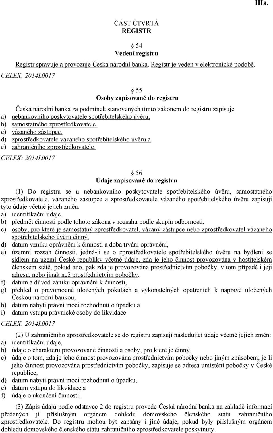 c) vázaného zástupce, d) zprostředkovatele vázaného spotřebitelského úvěru a e) zahraničního zprostředkovatele.