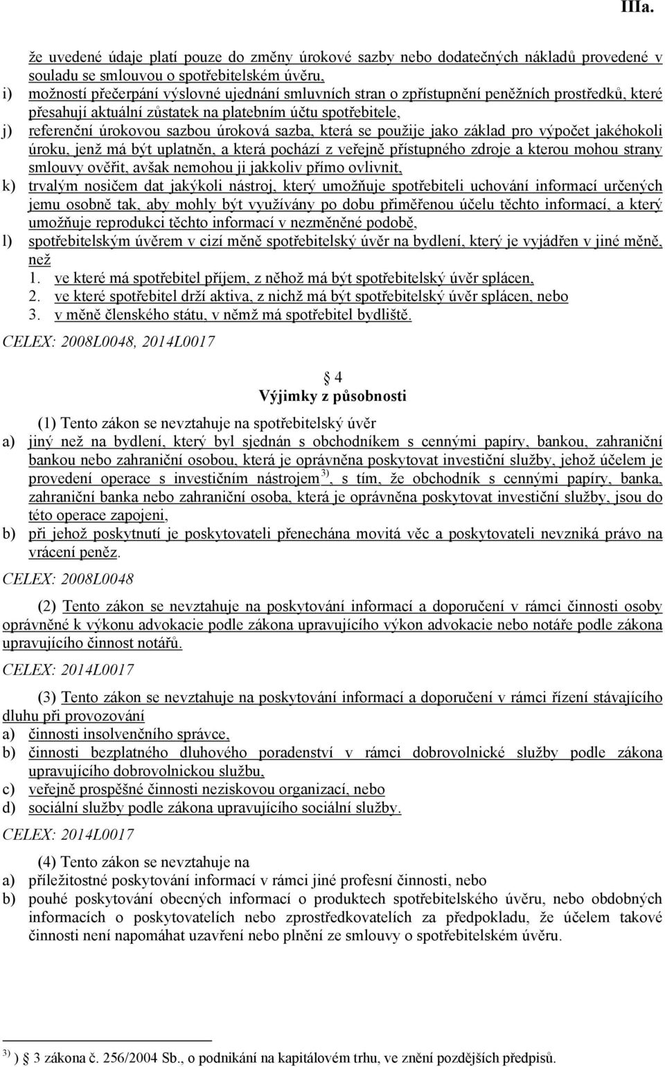 úroku, jenž má být uplatněn, a která pochází z veřejně přístupného zdroje a kterou mohou strany smlouvy ověřit, avšak nemohou ji jakkoliv přímo ovlivnit, k) trvalým nosičem dat jakýkoli nástroj,