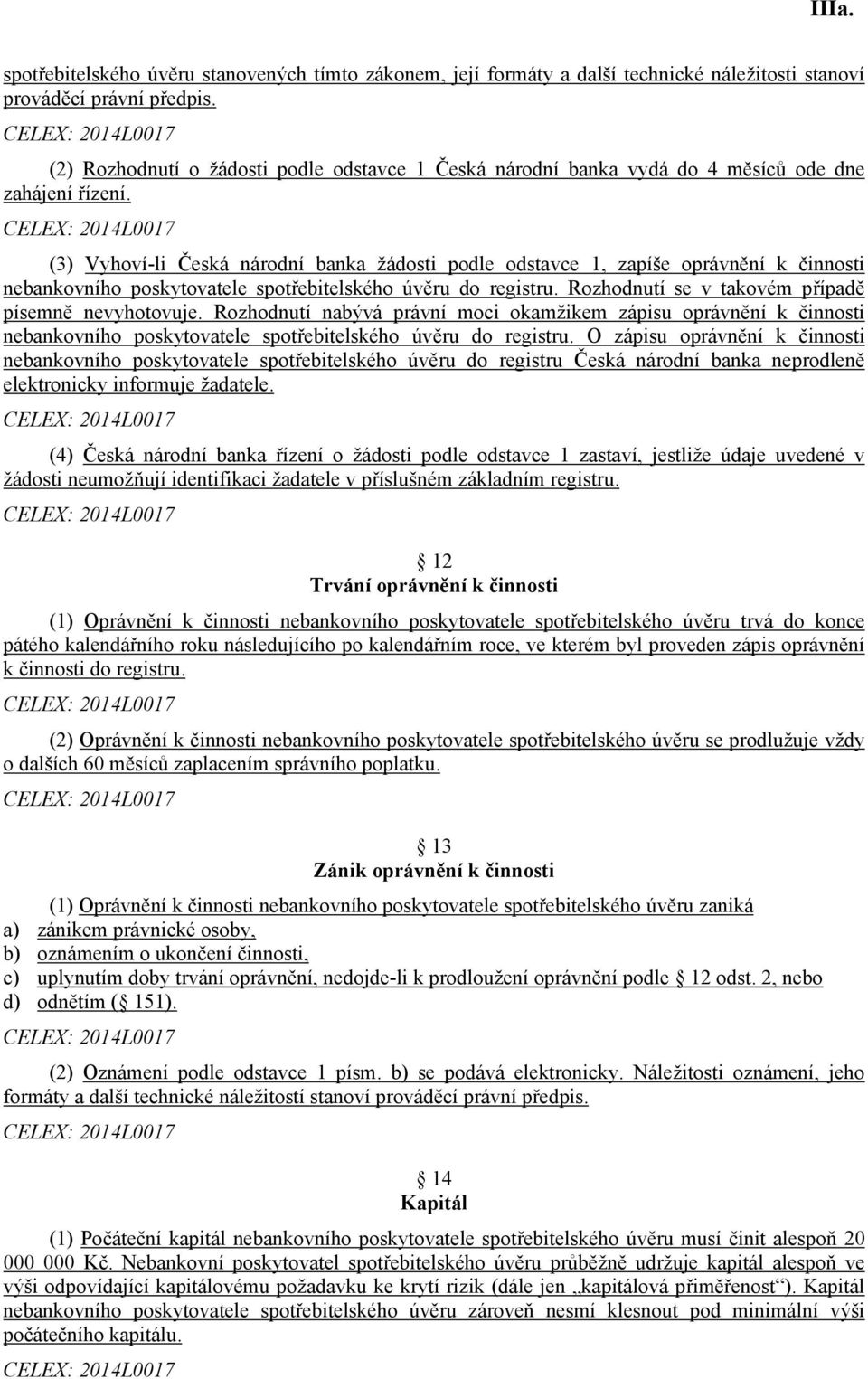 (3) Vyhoví-li Česká národní banka žádosti podle odstavce 1, zapíše oprávnění k činnosti nebankovního poskytovatele spotřebitelského úvěru do registru.