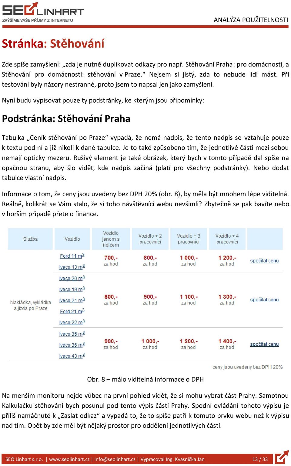 Nyní budu vypisovat pouze ty podstránky, ke kterým jsou připomínky: Podstránka: Stěhování Praha Tabulka Ceník stěhování po Praze vypadá, že nemá nadpis, že tento nadpis se vztahuje pouze k textu pod