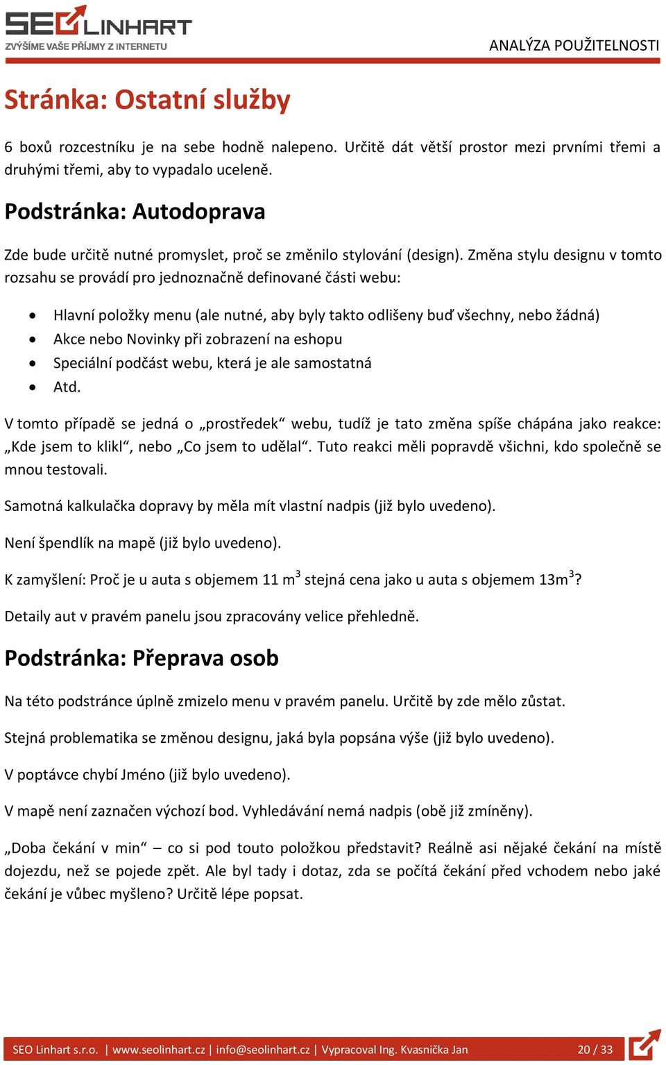 Změna stylu designu v tomto rozsahu se provádí pro jednoznačně definované části webu: Hlavní položky menu (ale nutné, aby byly takto odlišeny buď všechny, nebo žádná) Akce nebo Novinky při zobrazení