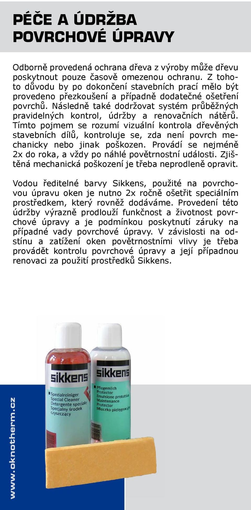 Následně také dodržovat systém průběžných pravidelných kontrol, údržby a renovačních nátěrů.
