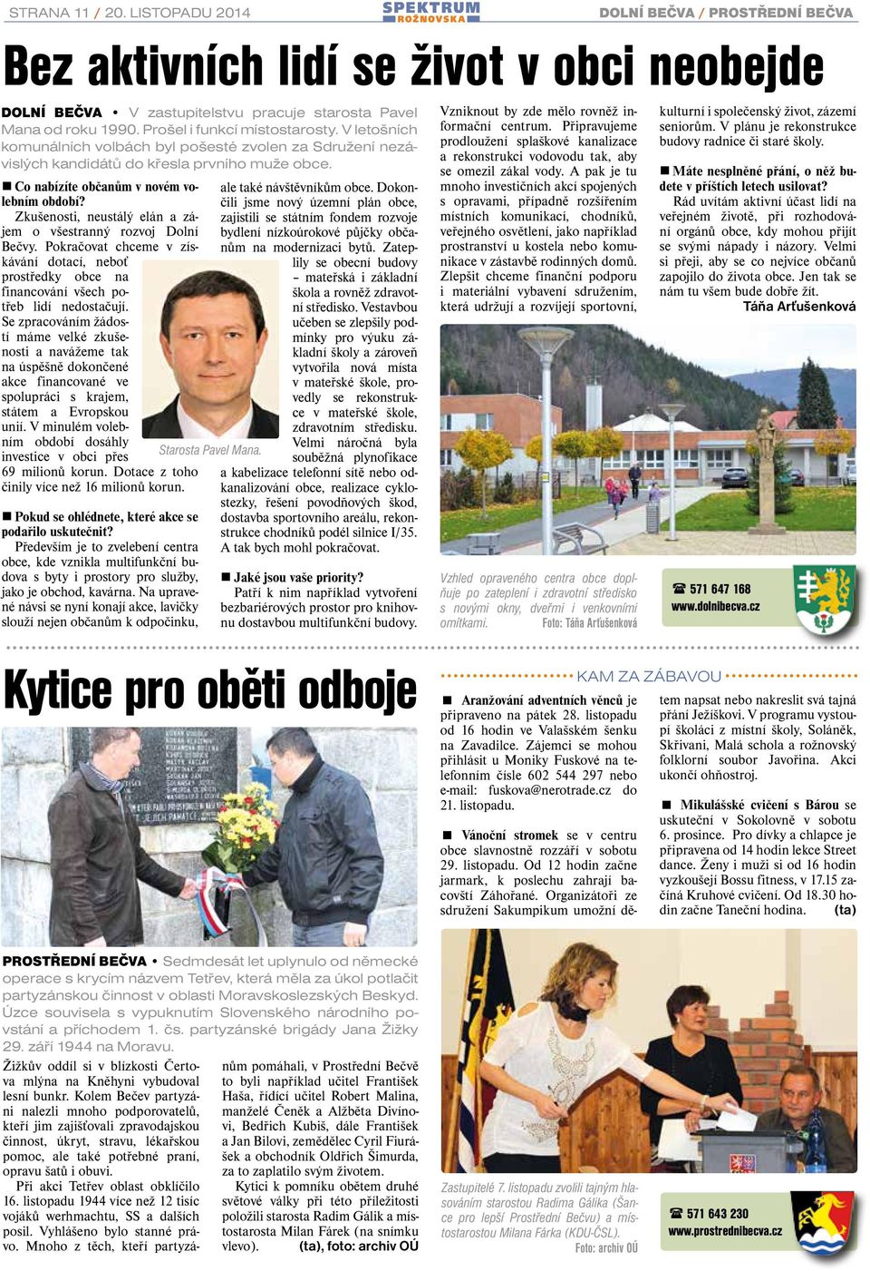 Zkušenosti, neustálý elán a zájem o všestranný rozvoj Dolní Bečvy. Pokračovat chceme v získávání dotací, neboť prostředky obce na financování všech potřeb lidí nedostačují.