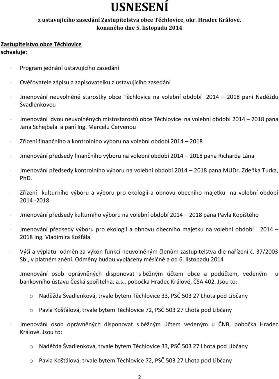 Těchlovice na volební období 2014 2018 paní Naděždu Švadlenkovou Jmenování dvou neuvolněných místostarostů obce Těchlovice na volební období 2014 2018 pana Jana Schejbala a paní Ing.