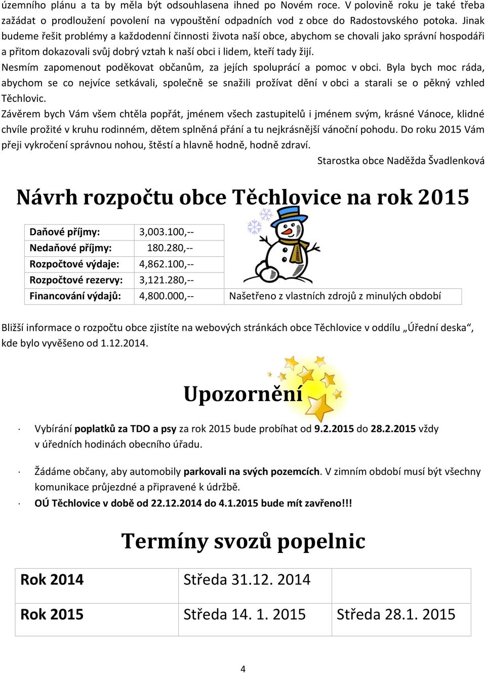 Nesmím zapomenout poděkovat občanům, za jejích spoluprácí a pomoc v obci.