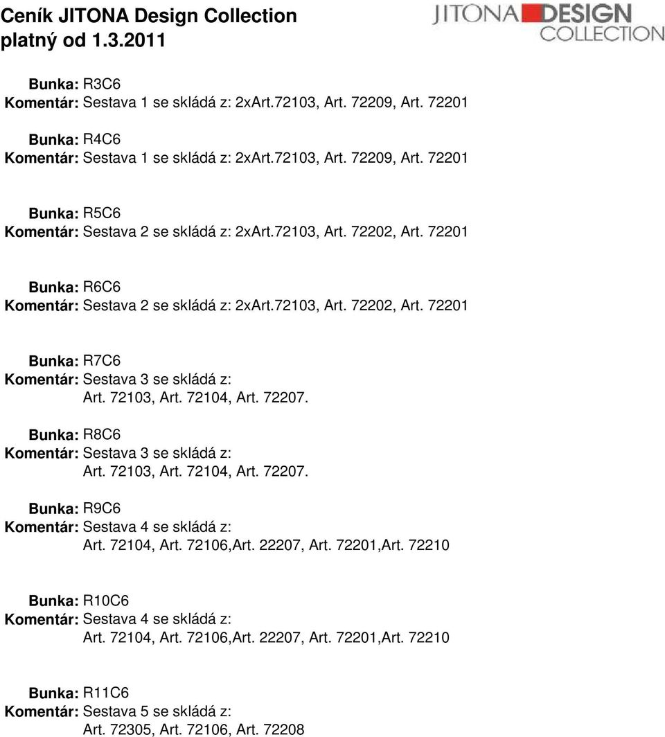 Bunka: R8C6 Komentár: Sestava 3 se skládá z: Art. 72103, Art. 72104, Art. 72207. Bunka: R9C6 Komentár: Sestava 4 se skládá z: Art. 72104, Art. 72106,Art. 22207, Art. 72201,Art.