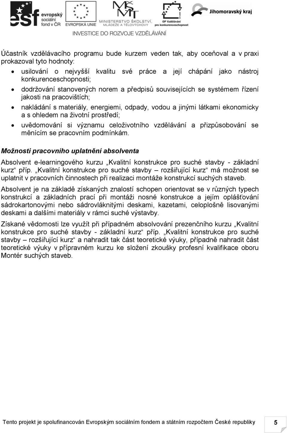 prostředí; uvědomování si významu celoživotního vzdělávání a přizpůsobování se měnícím se pracovním podmínkám.