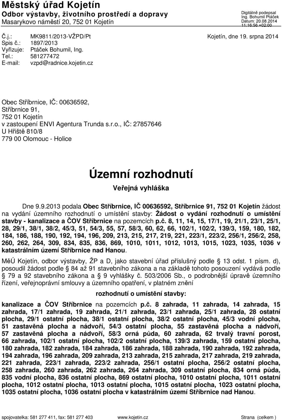 9.2013 podala Obec Stříbrnice, IČ 00636592, Stříbrnice 91, 752 01 Kojetín žádost na vydání územního rozhodnutí o umístění stavby: Žádost o vydání rozhodnutí o umístění stavby - kanalizace a ČOV