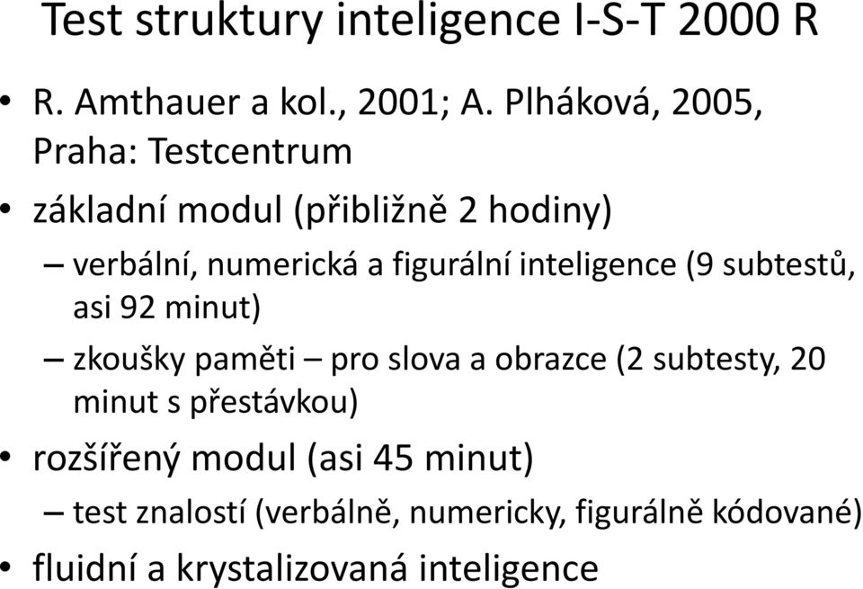 figurální inteligence (9 subtestů, asi 92 minut) zkoušky paměti pro slova a obrazce (2 subtesty, 20