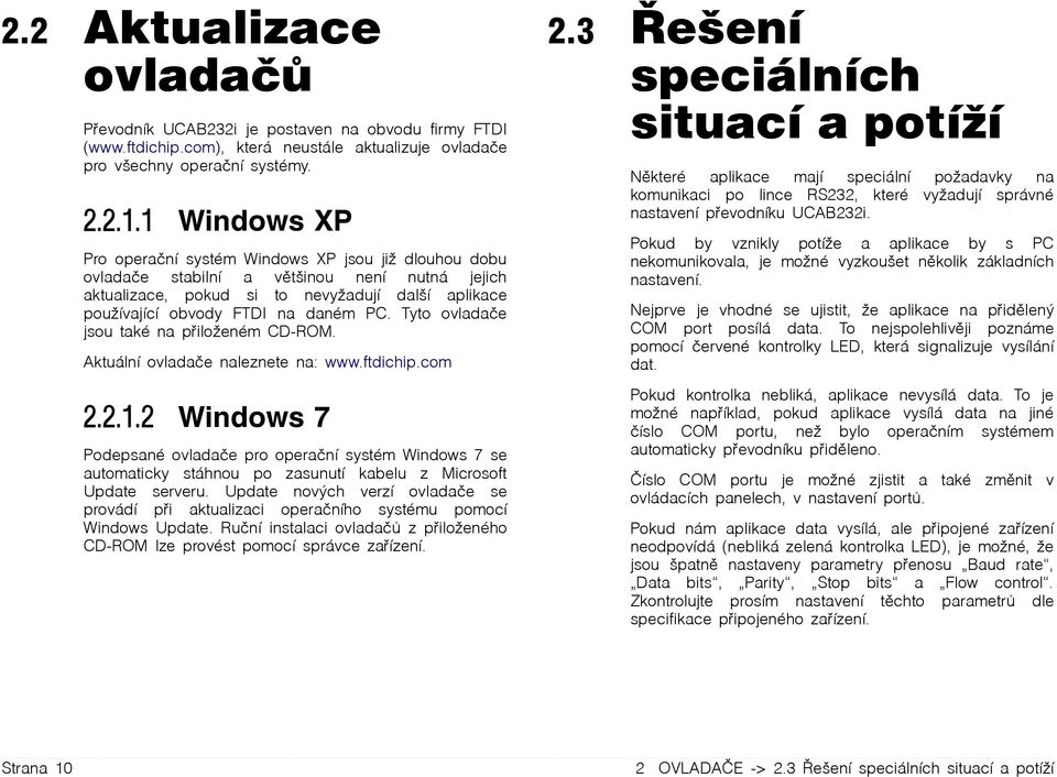 Tyto ovladače jsou také na přiloženém CD-ROM. Aktuální ovladače naleznete na: www.ftdichip.com 2.2.1.