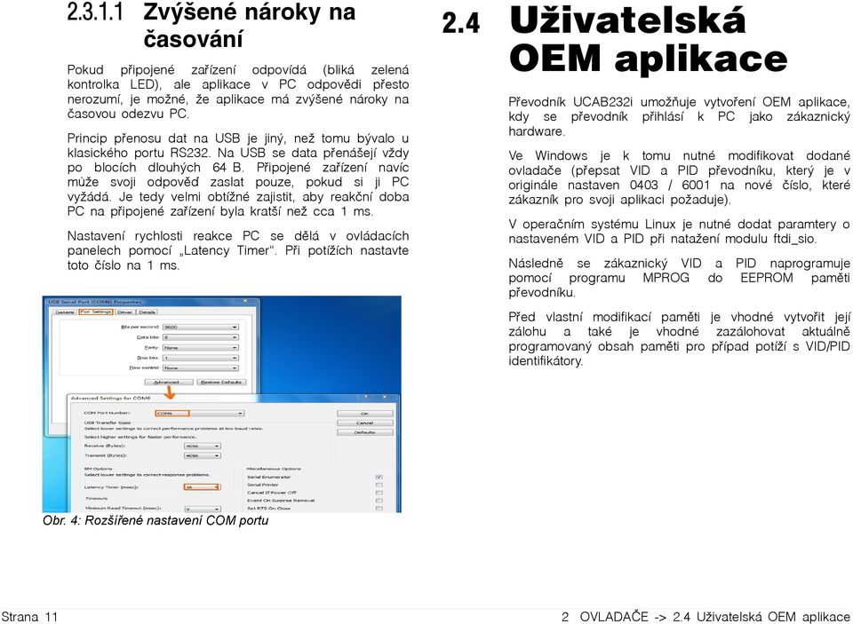 Princip přenosu dat na USB je jiný, než tomu bývalo u klasického portu RS232. Na USB se data přenášejí vždy po blocích dlouhých 64 B.