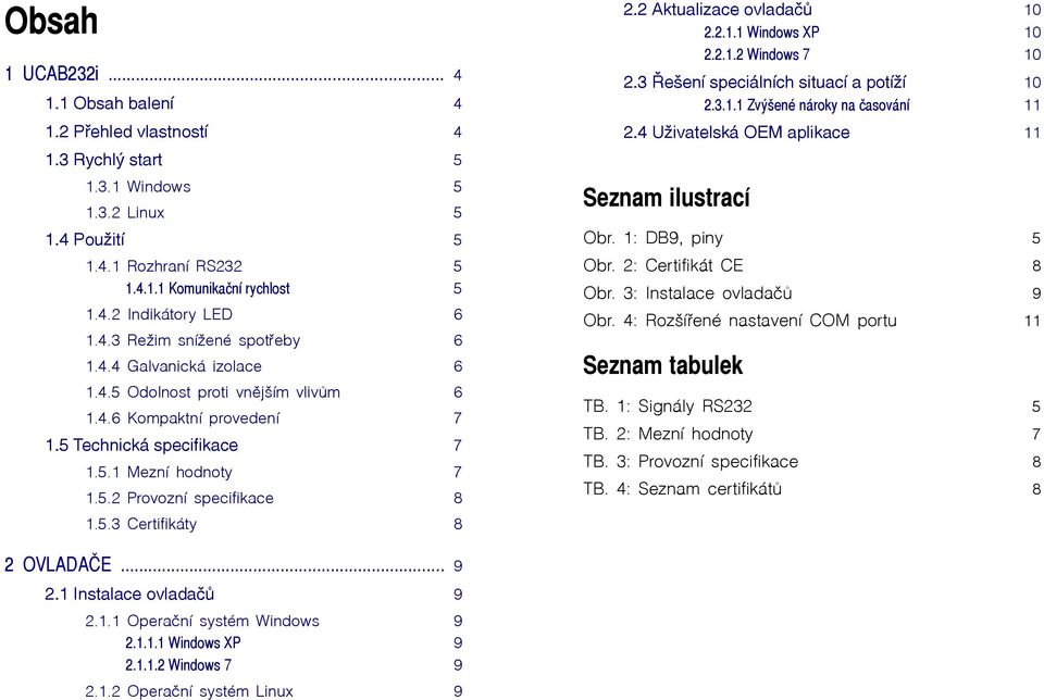 5.3 Certifikáty 8 2.2 Aktualizace ovladačů 10 2.2.1.1 Windows XP 10 2.2.1.2 Windows 7 10 2.3 Řešení speciálních situací a potíží 10 2.3.1.1 Zvýšené nároky na časování 11 2.