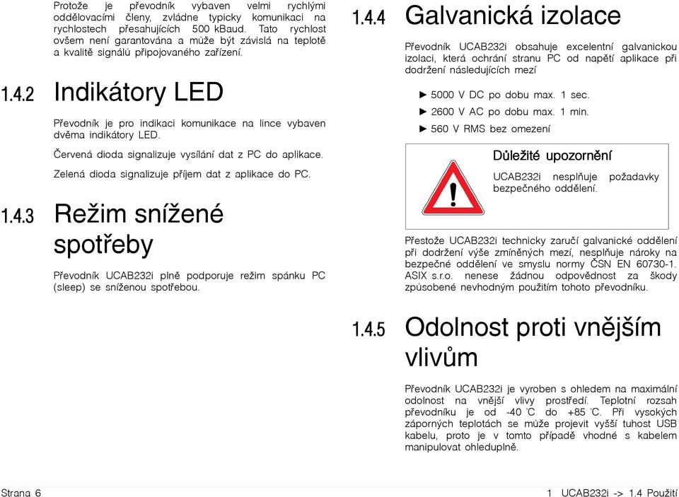 2 Indikátory LED Převodník je pro indikaci komunikace na lince vybaven dvěma indikátory LED. Červená dioda signalizuje vysílání dat z PC do aplikace.