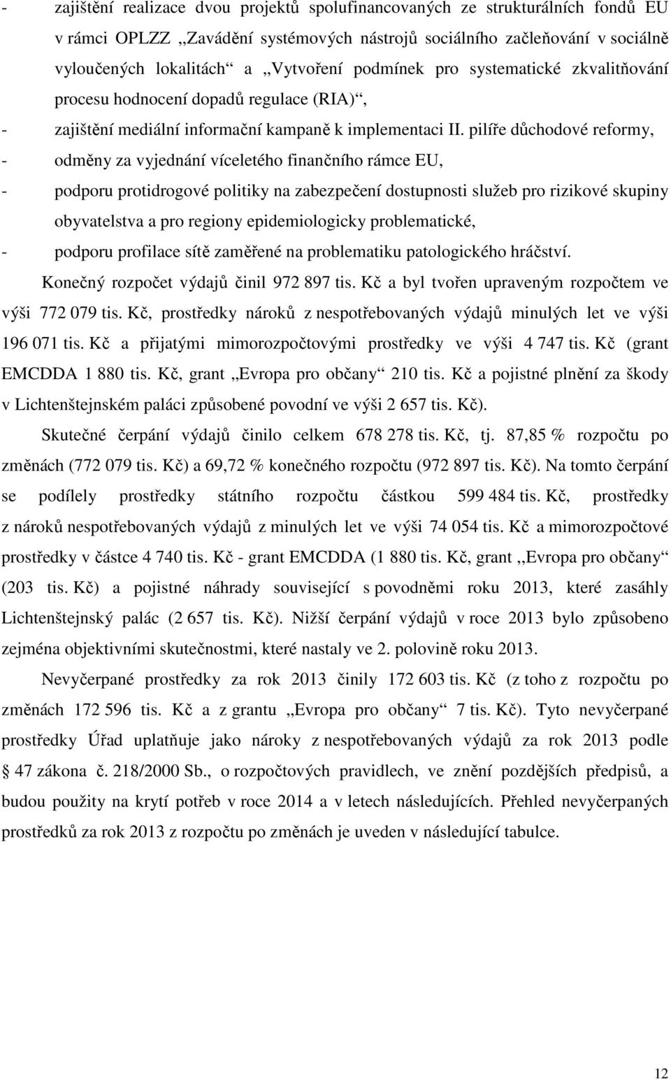 pilíře důchodové reformy, - odměny za vyjednání víceletého finančního rámce EU, - podporu protidrogové politiky na zabezpečení dostupnosti služeb pro rizikové skupiny obyvatelstva a pro regiony