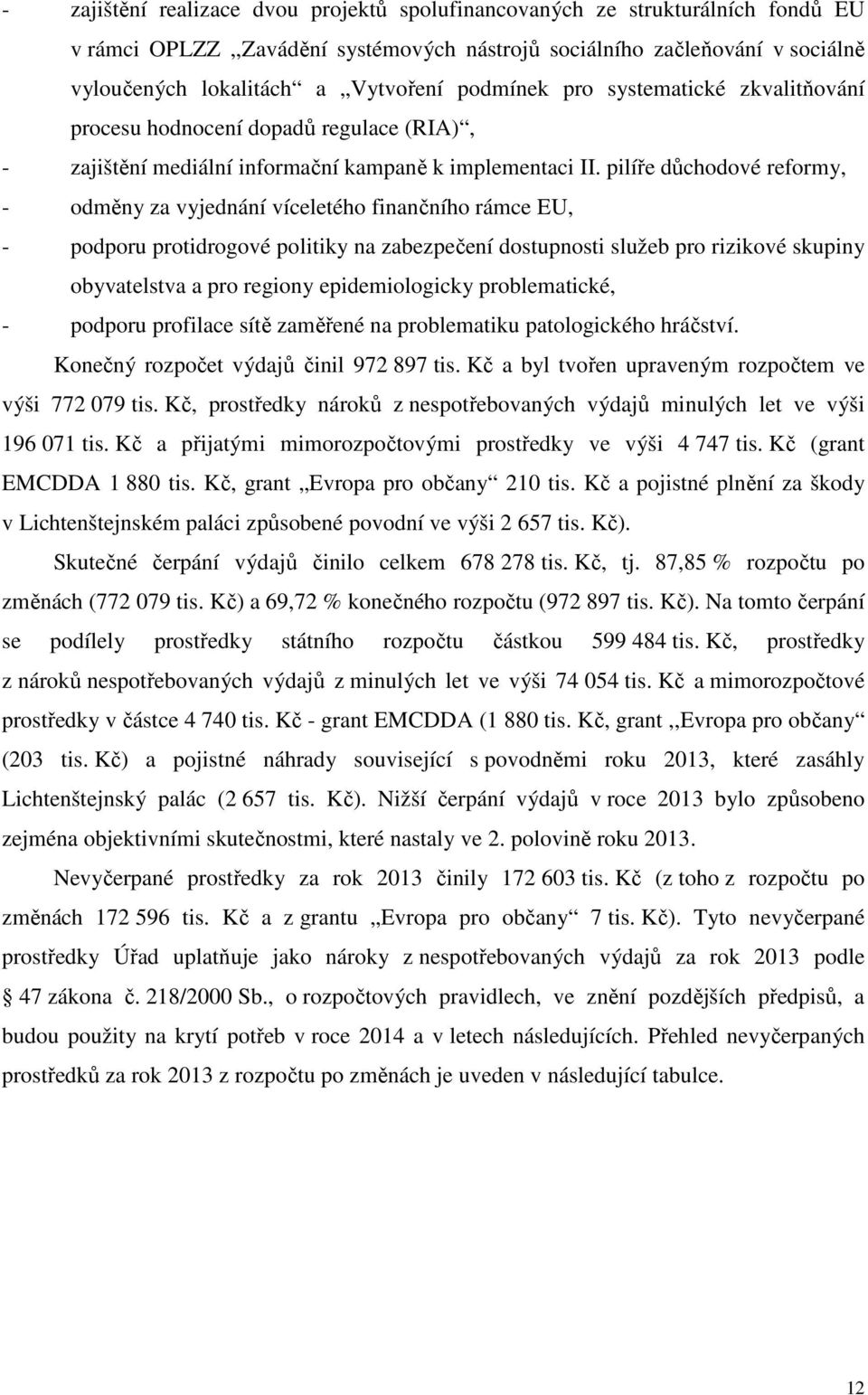 pilíře důchodové reformy, - odměny za vyjednání víceletého finančního rámce EU, - podporu protidrogové politiky na zabezpečení dostupnosti služeb pro rizikové skupiny obyvatelstva a pro regiony