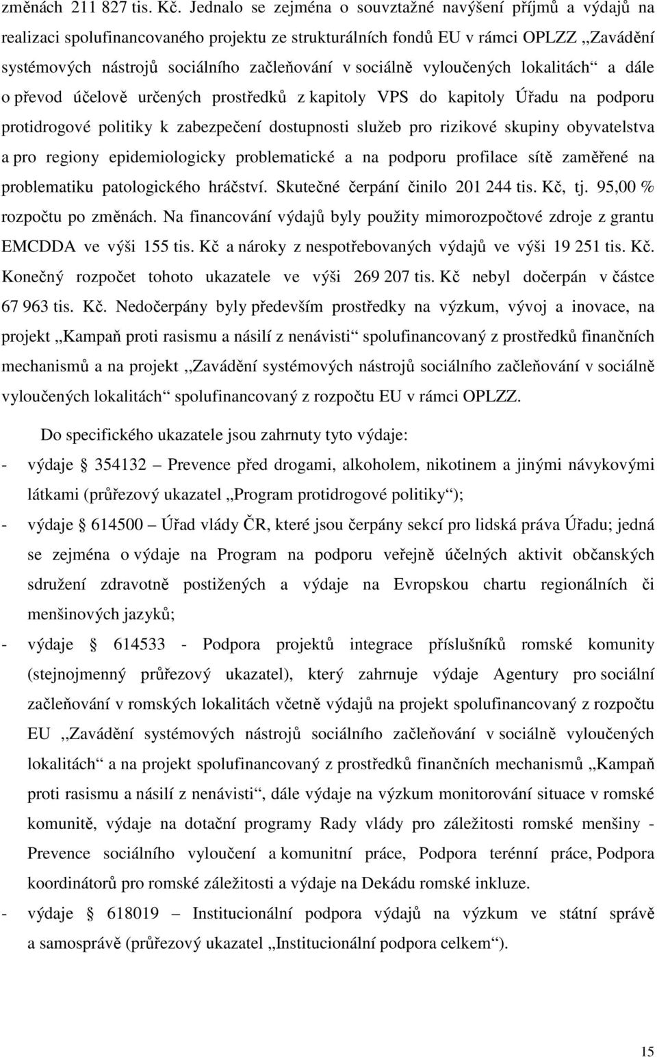 sociálně vyloučených lokalitách a dále o převod účelově určených prostředků z kapitoly VPS do kapitoly Úřadu na podporu protidrogové politiky k zabezpečení dostupnosti služeb pro rizikové skupiny