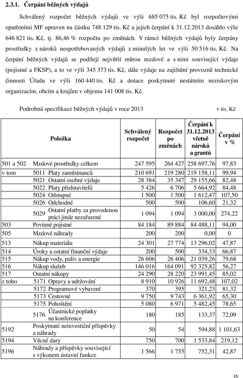 Na čerpání běžných výdajů se podílejí největší měrou mzdové a s nimi související výdaje (pojistné a FKSP), a to ve výši 345 373 tis.