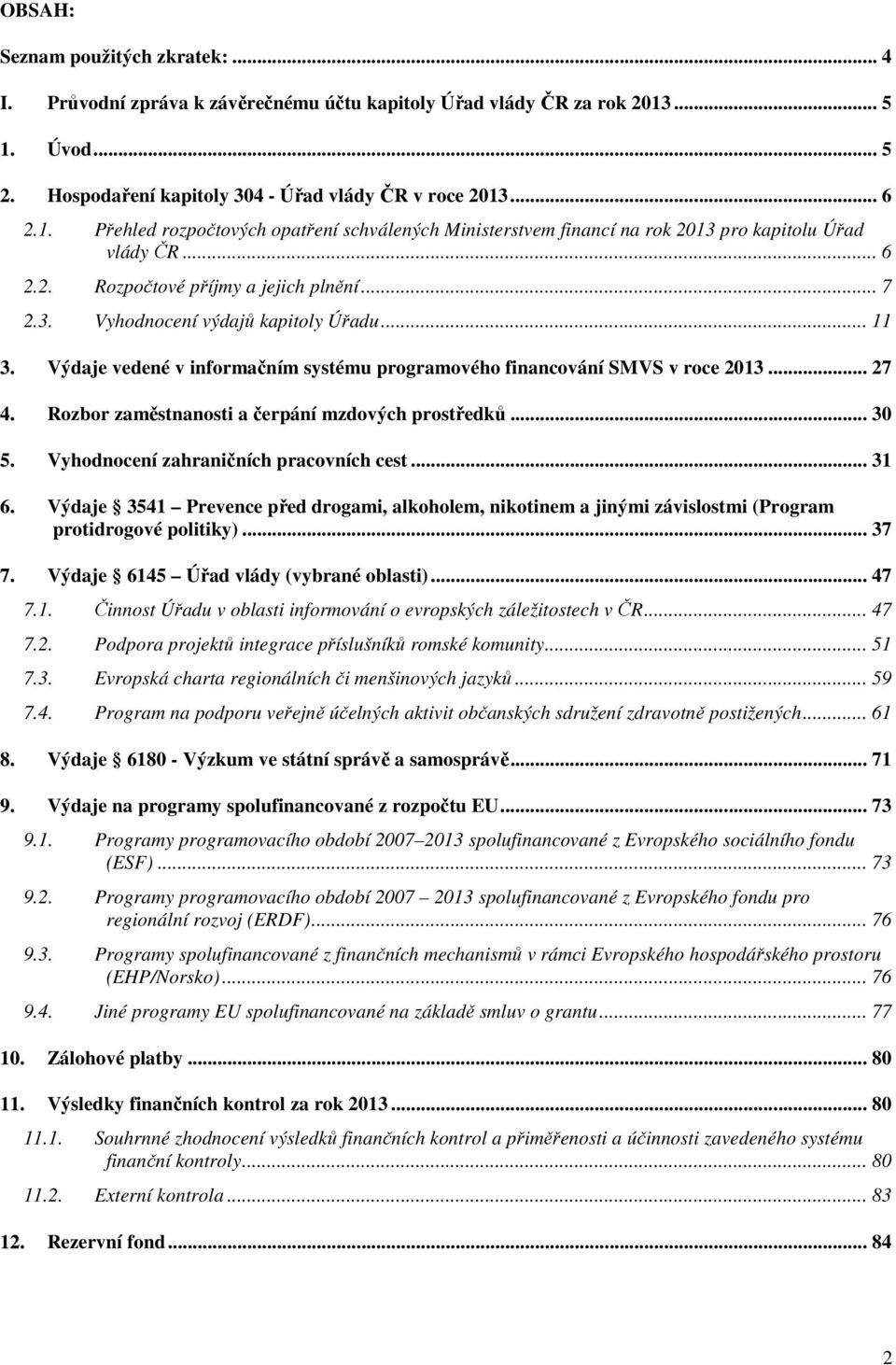 .. 7 2.3. Vyhodnocení výdajů kapitoly Úřadu... 11 3. Výdaje vedené v informačním systému programového financování SMVS v roce 2013... 27 4. Rozbor zaměstnanosti a čerpání mzdových prostředků... 30 5.