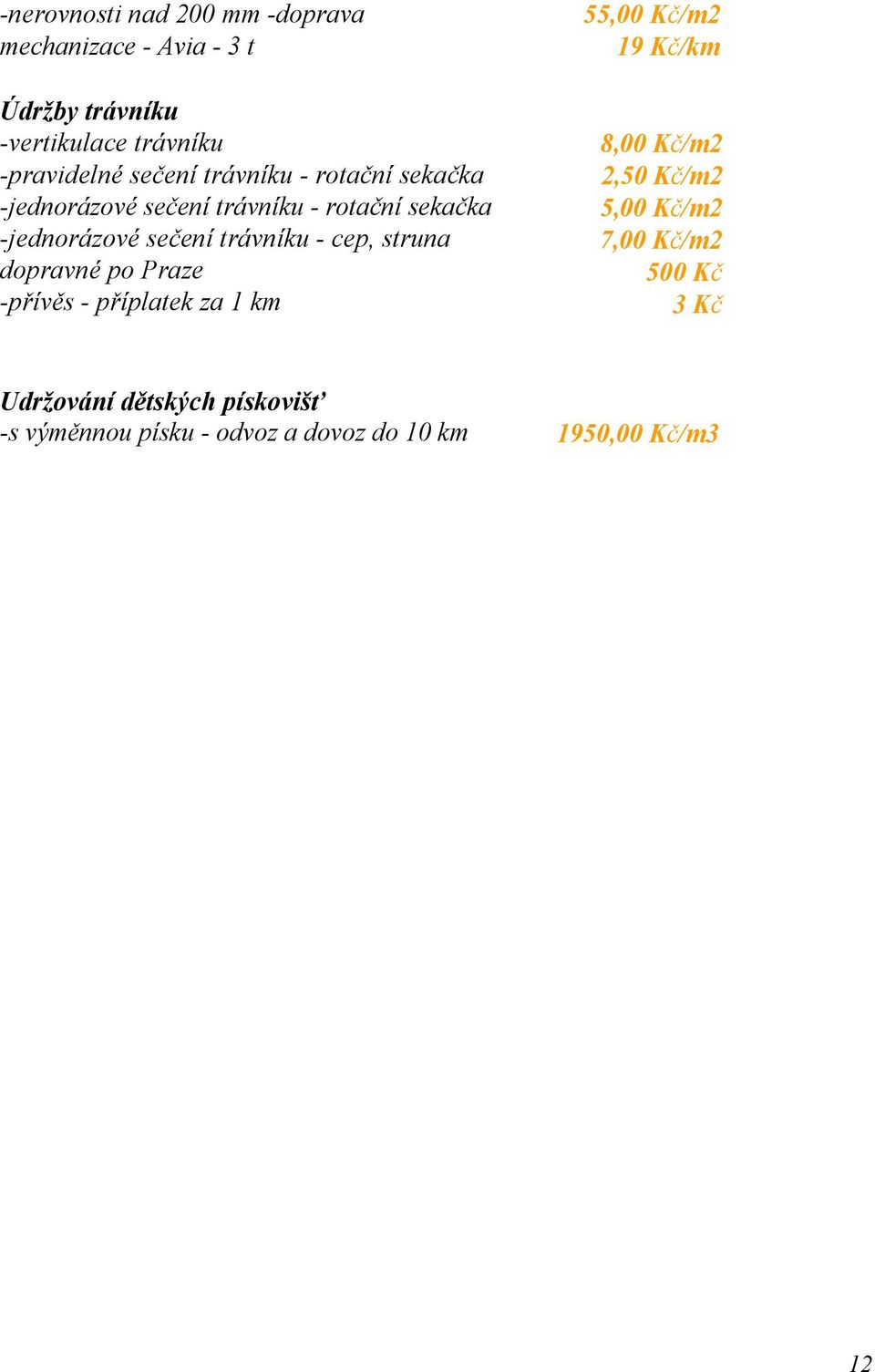 - cep, struna dopravné po Praze -přívěs - příplatek za 1 km 55,00 Kč/m2 19 Kč/km 8,00 Kč/m2 2,50 Kč/m2 5,00