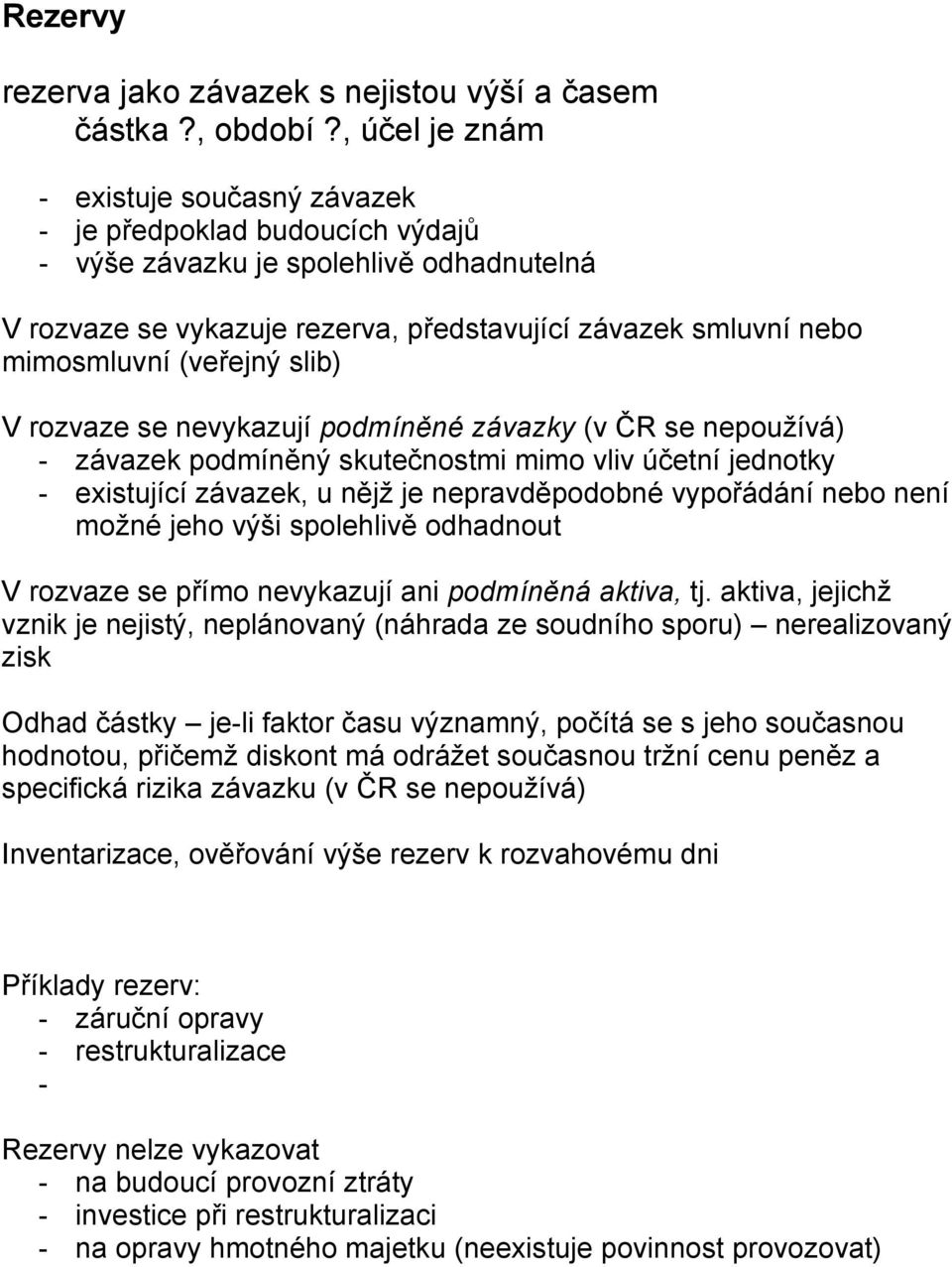 (veřejný slib) V rozvaze se nevykazují podmíněné závazky (v ČR se nepoužívá) - závazek podmíněný skutečnostmi mimo vliv účetní jednotky - existující závazek, u nějž je nepravděpodobné vypořádání nebo