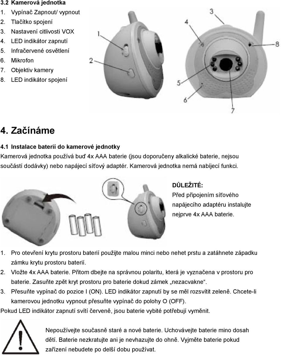 1 Instalace baterií do kamerové jednotky Kamerová jednotka používá buď 4x AAA baterie (jsou doporučeny alkalické baterie, nejsou součástí dodávky) nebo napájecí síťový adaptér.