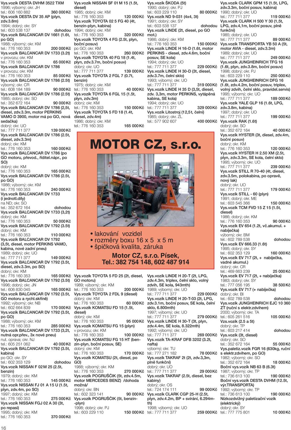 CR tel.: 608 184 189 90 000 Kč Vys.vozík BALCANCAR DV 1786 (2.5t) 1985; dobrý; okr. SO 90 000 Kč Vys.vozík BALCANCAR DV 1786 (2,5t, diesel, zdv.3.