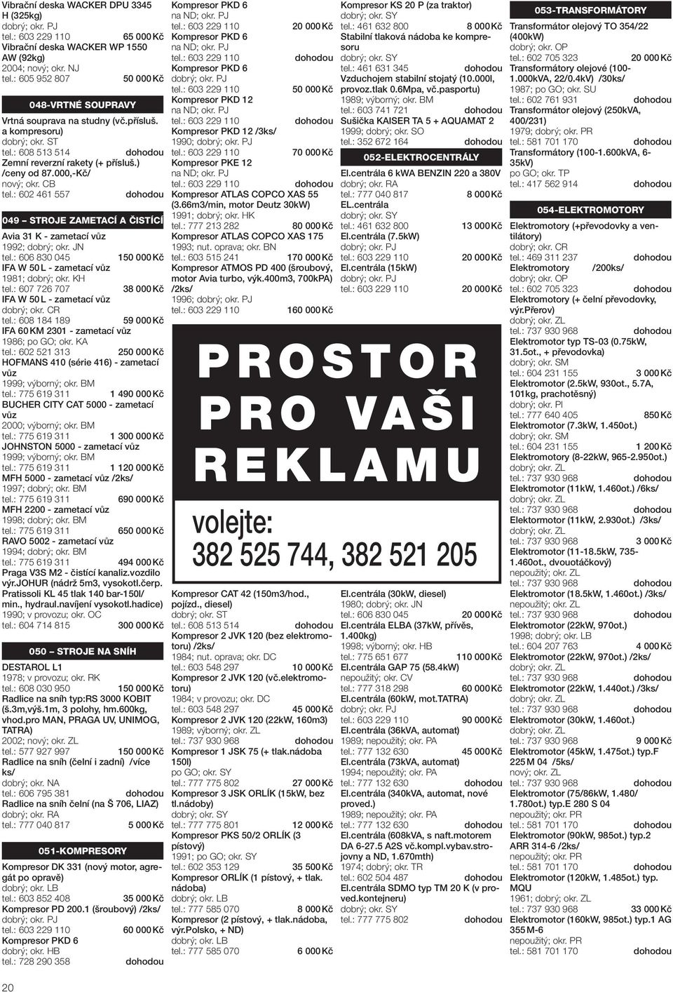 : 602 461 557 049 STROJE ZAMETACÍ A ČISTÍCÍ Avia 31 K - zametací vůz 1992; dobrý; okr. JN 1 IFA W 50 L - zametací vůz 1981; dobrý; okr. KH tel.