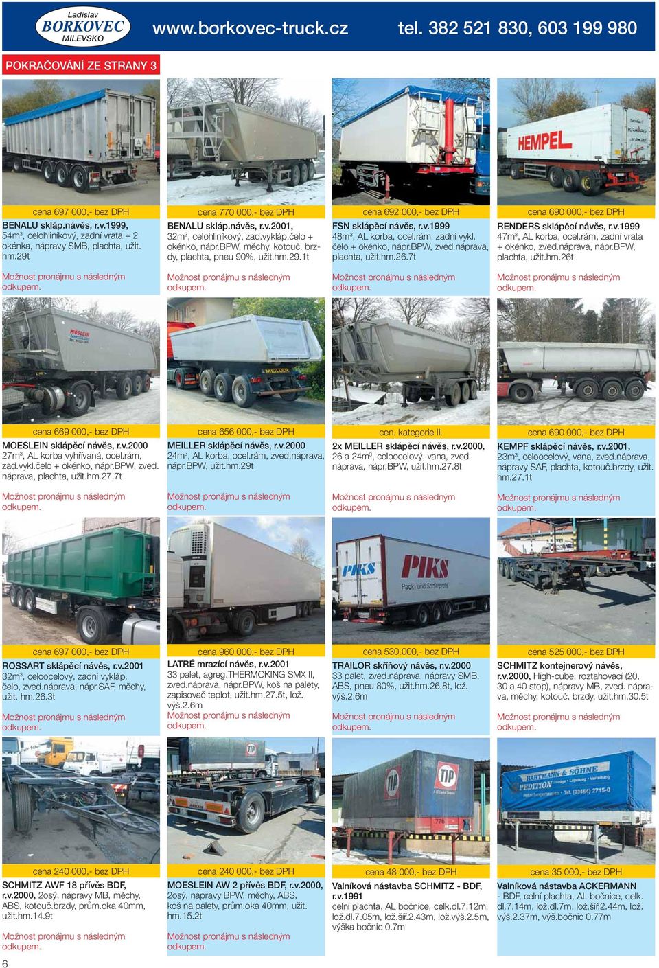 v.1999 48m 3, AL korba, ocel.rám, zadní vykl. čelo + okénko, nápr.bpw, zved.náprava, plachta, užit.hm.26.7t cena 690 000,- bez DPH RENDERS sklápěcí návěs, r.v.1999 47m 3, AL korba, ocel.