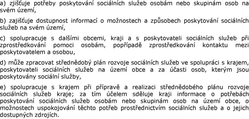 střednědobý plán rozvoje sociálních služeb ve spolupráci s krajem, poskytovateli sociálních služeb na území obce a za účasti osob, kterým jsou poskytovány sociální služby, e) spolupracuje s krajem