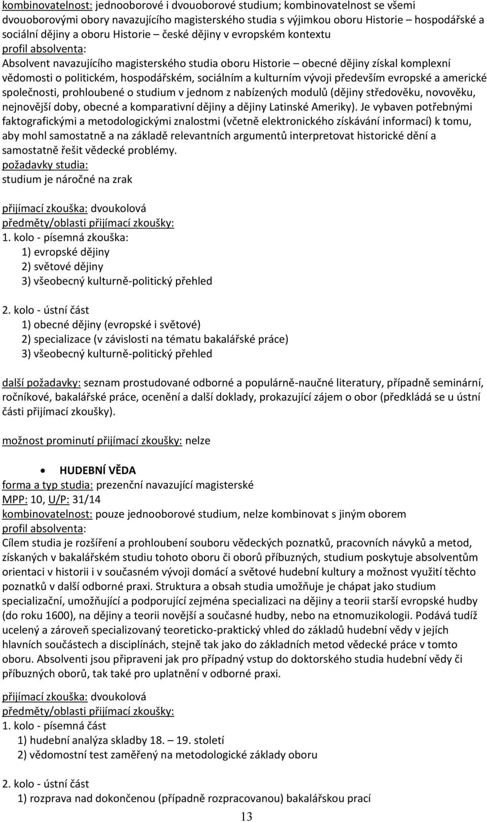 především evropské a americké společnosti, prohloubené o studium v jednom z nabízených modulů (dějiny středověku, novověku, nejnovější doby, obecné a komparativní dějiny a dějiny Latinské Ameriky).