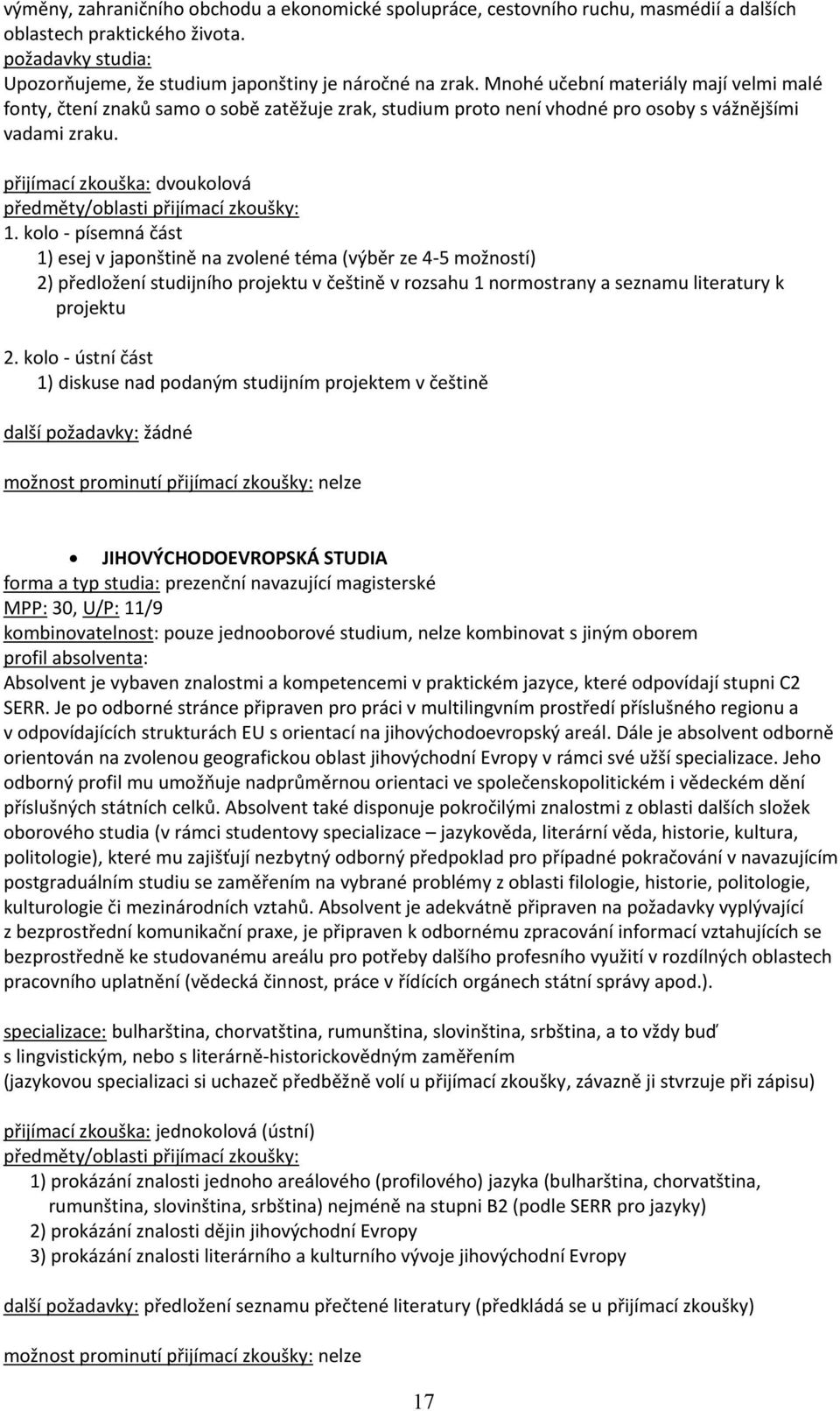 kolo - písemná část 1) esej v japonštině na zvolené téma (výběr ze 4-5 možností) 2) předložení studijního projektu v češtině v rozsahu 1 normostrany a seznamu literatury k projektu 1) diskuse nad