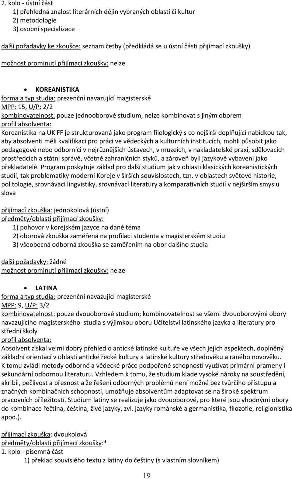 kulturních institucích, mohli působit jako pedagogové nebo odborníci v nejrůznějších ústavech, v muzeích, v nakladatelské praxi, sdělovacích prostředcích a státní správě, včetně zahraničních styků, a