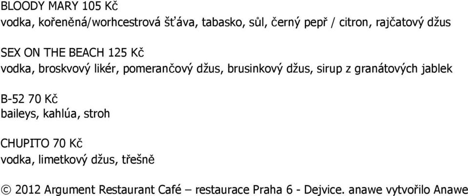 džus, sirup z granátových jablek B-52 70 Kč baileys, kahlúa, stroh CHUPITO 70 Kč vodka,