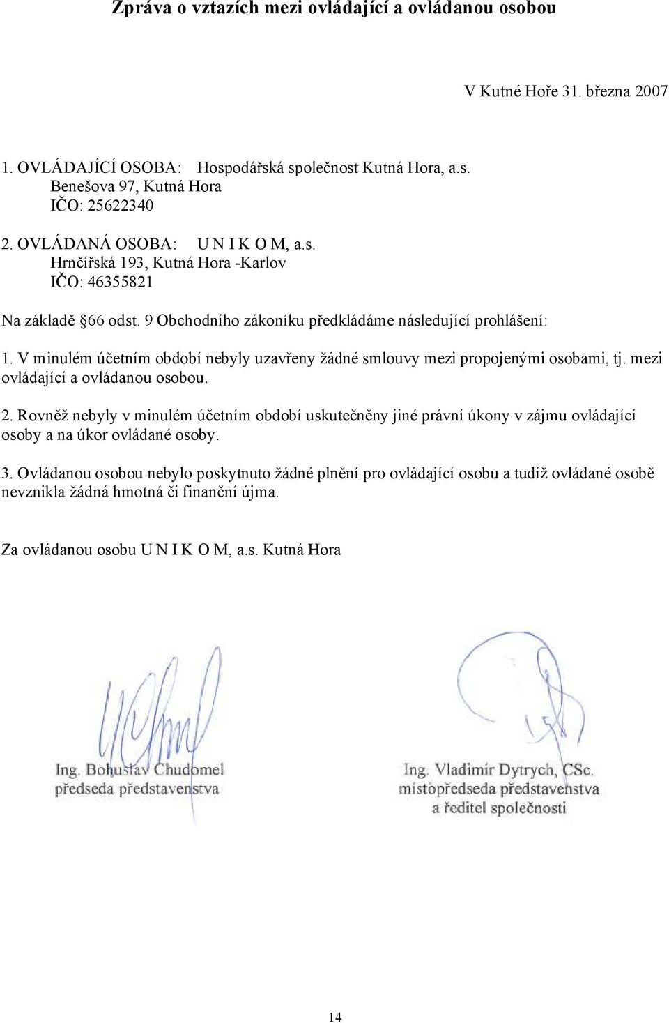 V minulém účetním období nebyly uzavřeny žádné smlouvy mezi propojenými osobami, tj. mezi ovládající a ovládanou osobou. 2.