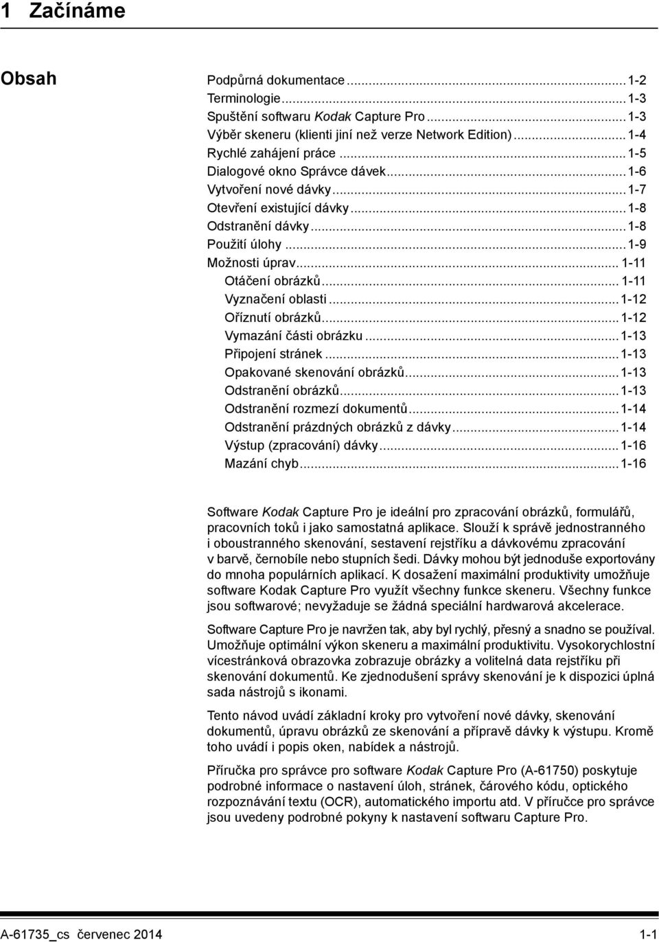 .. 1-11 Vyznačení oblasti...1-12 Oříznutí obrázků...1-12 Vymazání části obrázku...1-13 Připojení stránek...1-13 Opakované skenování obrázků...1-13 Odstranění obrázků...1-13 Odstranění rozmezí dokumentů.