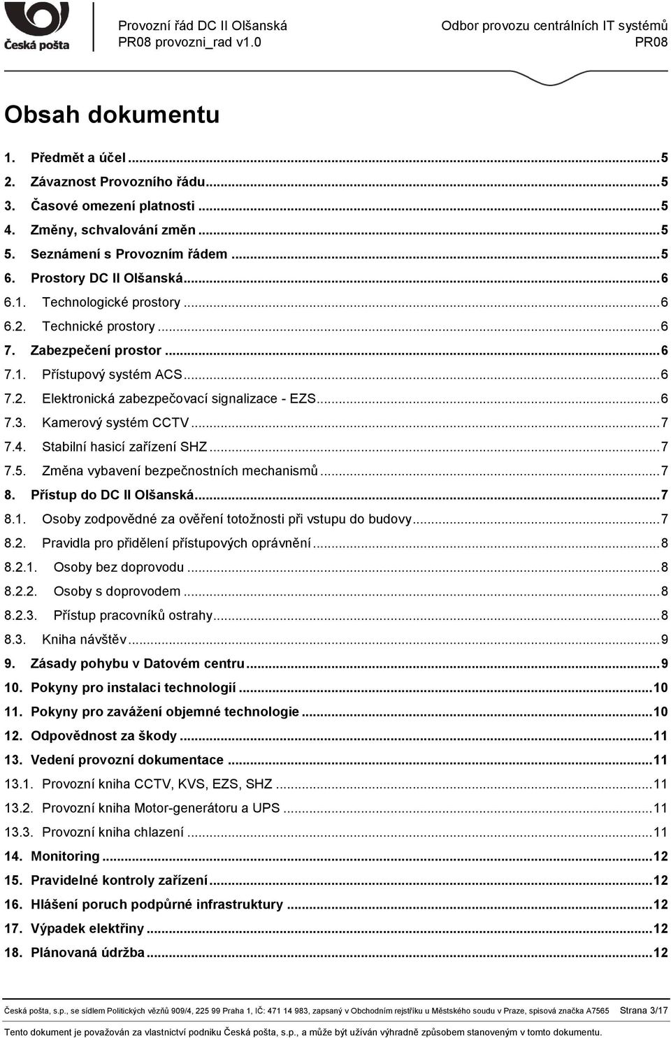 .. 6 7.3. Kamerový systém CCTV... 7 7.4. Stabilní hasicí zařízení SHZ... 7 7.5. Změna vybavení bezpečnostních mechanismů... 7 8. Přístup do DC II Olšanská... 7 8.1.