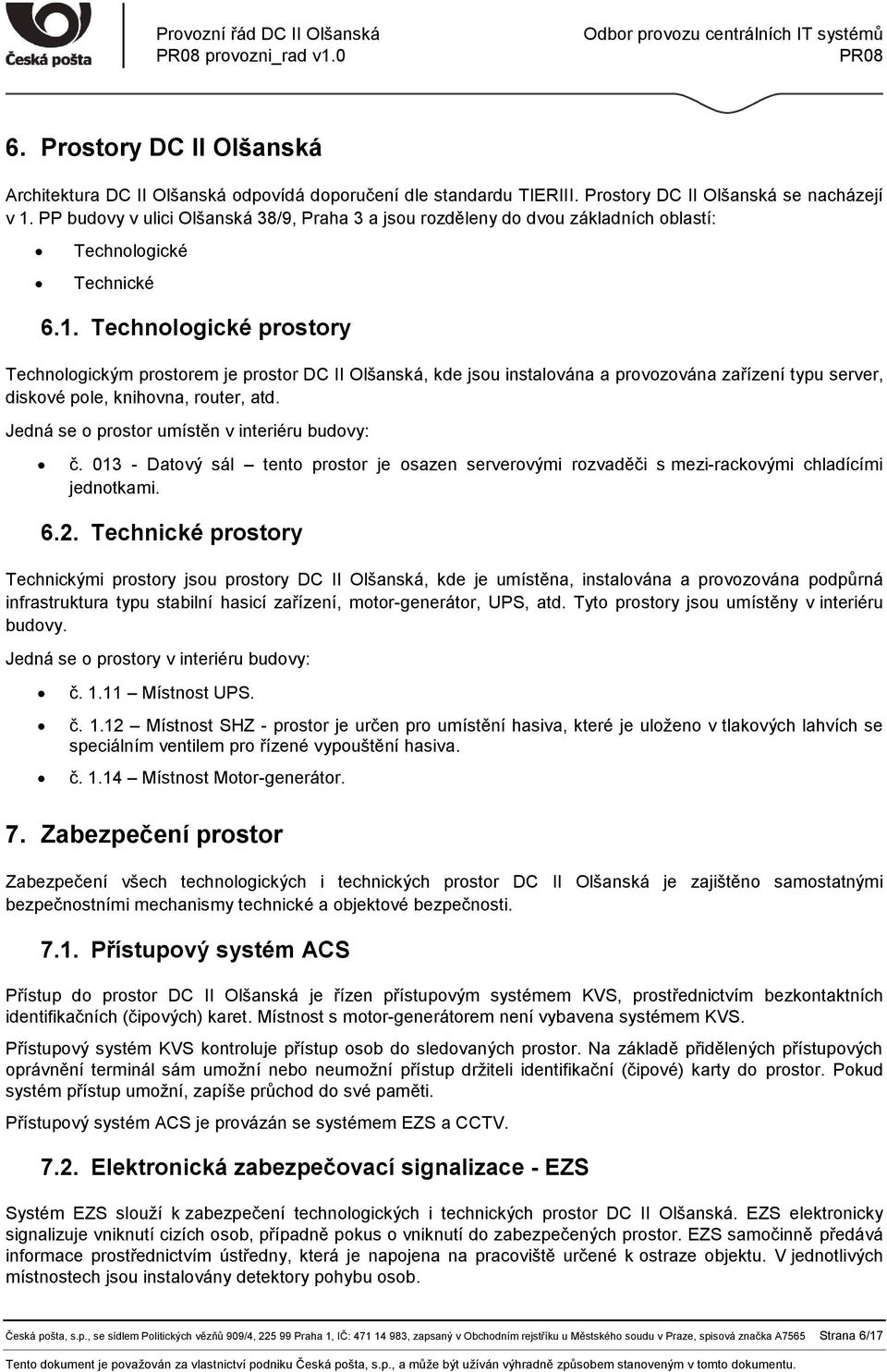 Technologické prostory Technologickým prostorem je prostor DC II Olšanská, kde jsou instalována a provozována zařízení typu server, diskové pole, knihovna, router, atd.