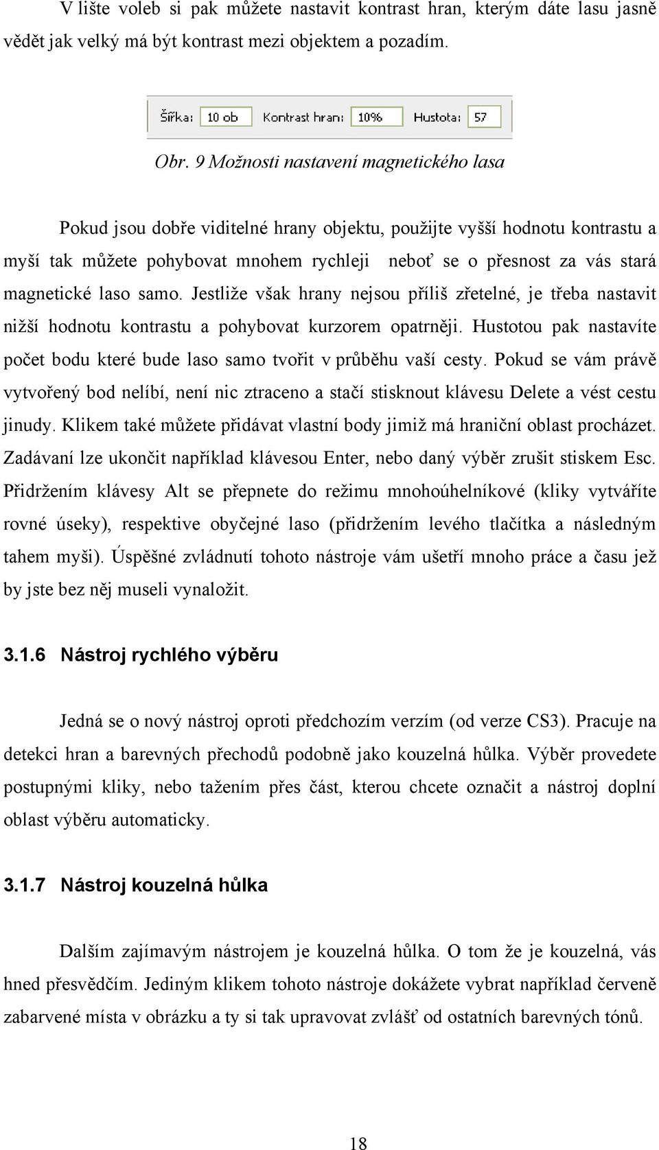 magnetické laso samo. Jestliže však hrany nejsou příliš zřetelné, je třeba nastavit nižší hodnotu kontrastu a pohybovat kurzorem opatrněji.