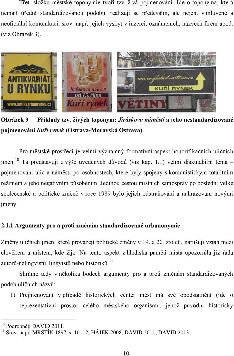 živých toponym: Jiráskovo náměstí a jeho nestandardizované pojmenování Kuří rynek (Ostrava-Moravská Ostrava) Pro městské prostředí je velmi významný formativní aspekt honorifikačních uličních jmen.