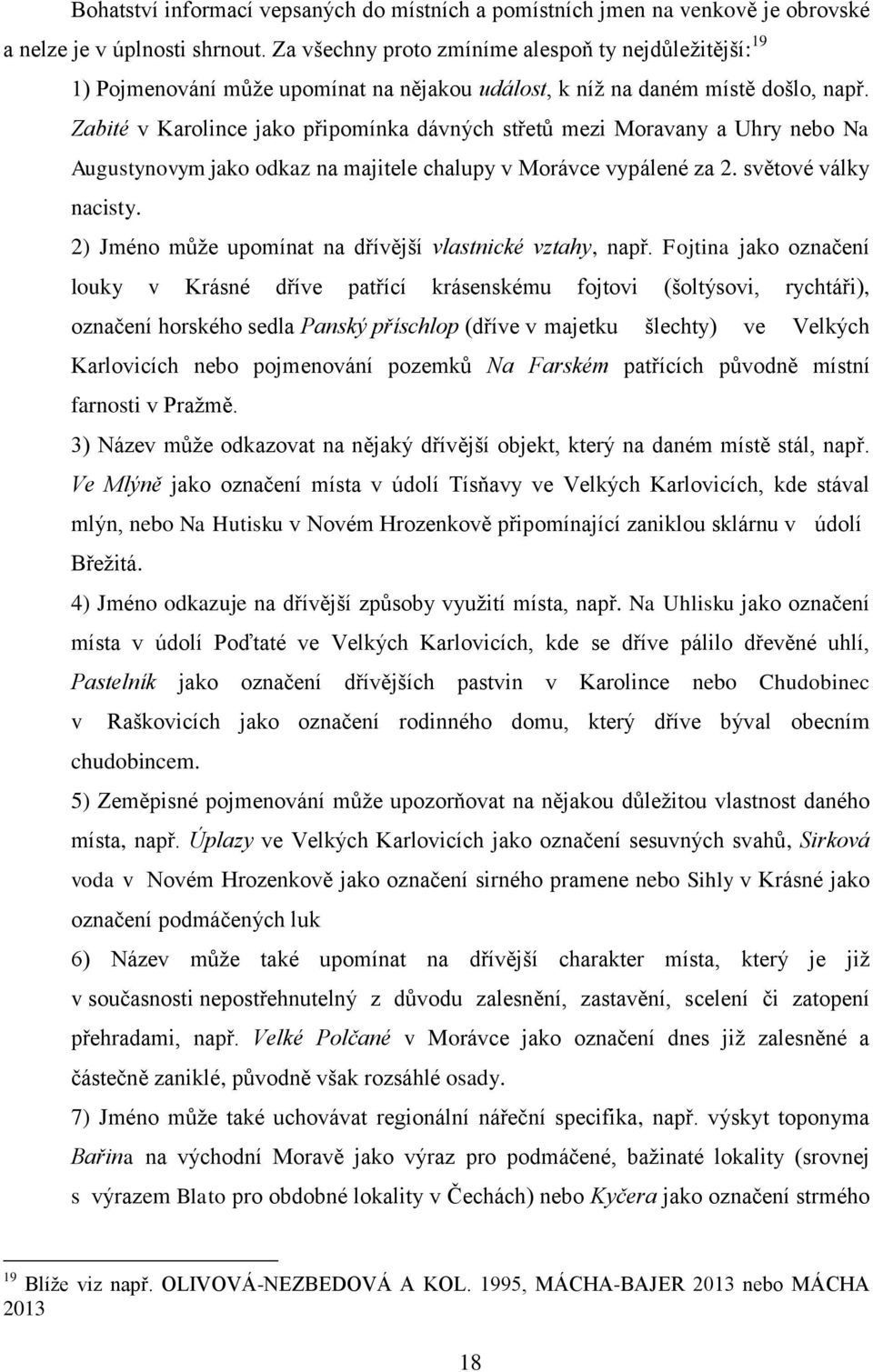 Zabité v Karolince jako připomínka dávných střetů mezi Moravany a Uhry nebo Na Augustynovym jako odkaz na majitele chalupy v Morávce vypálené za 2. světové války nacisty.