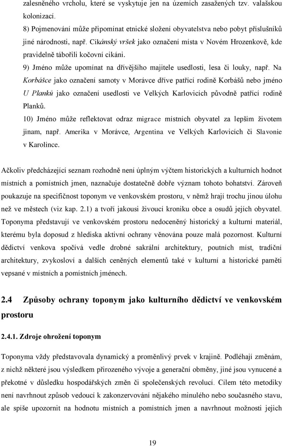 Na Korbášce jako označení samoty v Morávce dříve patřící rodině Korbášů nebo jméno U Planků jako označení usedlosti ve Velkých Karlovicích původně patřící rodině Planků.
